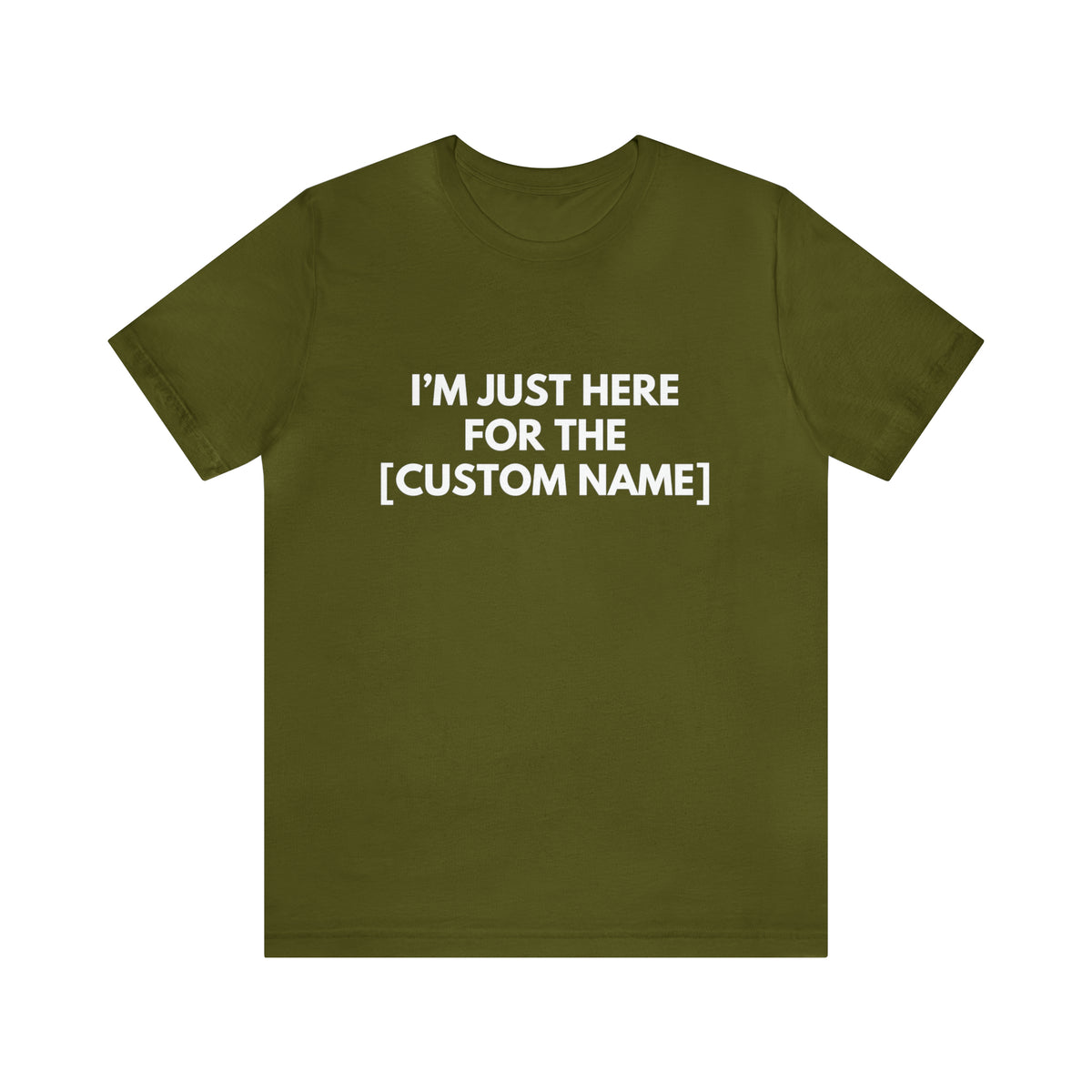 CUSTOM - I'm Just Here For _____ (More colors)