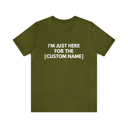 CUSTOM - I'm Just Here For _____ (More colors)