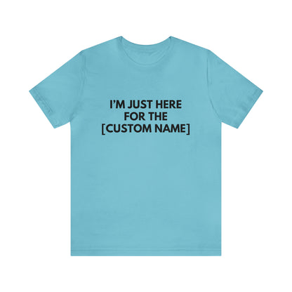 CUSTOM - I'm Just Here For _____ (More colors)