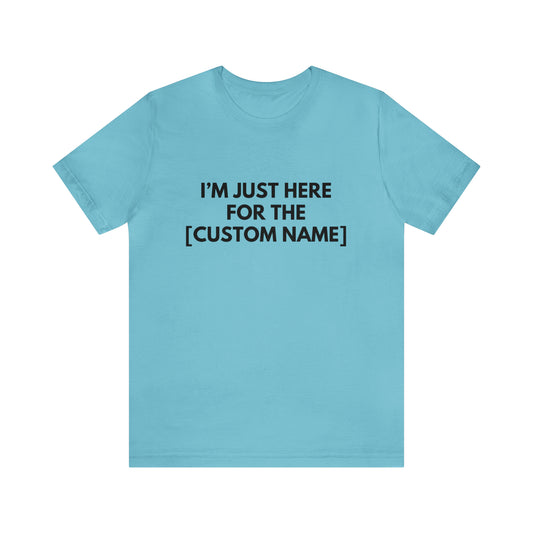 CUSTOM - I'm Just Here For _____ (More colors)